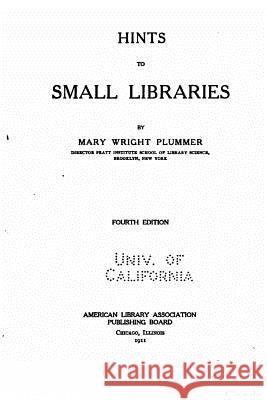Hints to small libraries Plummer, Mary Wright 9781532993046 Createspace Independent Publishing Platform