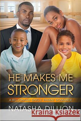 He Makes Me Stronger: A Billionaire Single Parent African American Romance Natasha Dillion 9781532993824 Createspace Independent Publishing Platform