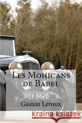 Les Mohicans de Babel Gaston LeRoux Edibooks 9781532994180 Createspace Independent Publishing Platform