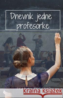 Dnevnik Jedne Profesorke Ivana Zecevic 9781532995378 Createspace Independent Publishing Platform