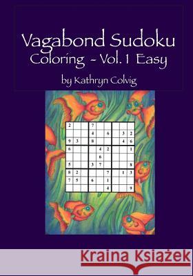 Vagabond Sudoku Coloring Vol.1 Easy: Hours of Fun for Adults and Smart Kids! Kathryn Colvig 9781532995583 Createspace Independent Publishing Platform