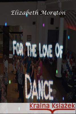 For the Love of Dance Elizabeth Moreton 9781532995873