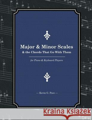Major & Minor Scales and the Chords That Go With Them: For Piano and Keyboard Players Pace, Kevin G. 9781532995965 Createspace Independent Publishing Platform