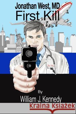 Jonathan West, MD - First Kill William J. Kennedy 9781532997341 Createspace Independent Publishing Platform