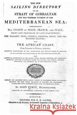 The new sailing directory for the Strait of Gibralter and the western division of the Mediterranean Sea, comprehending the coasts of Spain, France, an Purdy, John 9781532999079