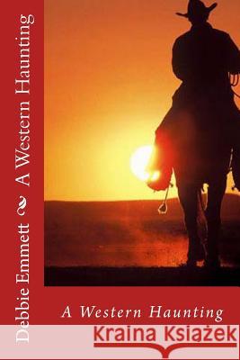 A Western Haunting Mrs Debbie Joy Emmet 9781532999239 Createspace Independent Publishing Platform