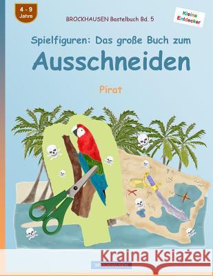 BROCKHAUSEN Bastelbuch Bd. 5 - Spielfiguren: Das große Buch zum Ausschneiden: Pirat Golldack, Dortje 9781533000576 Createspace Independent Publishing Platform