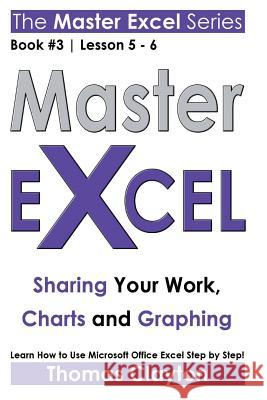 Master Excel: Sharing Your Work, Charts and Graphing Clayton, Thomas 9781533001740