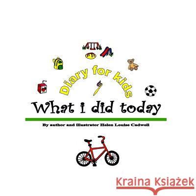 What i did today: Diary for kids Cadwell, Helen Louise 9781533002242