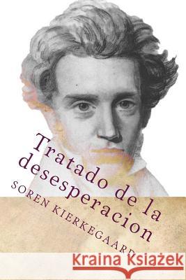 Tratado de la desesperacion (Spanish Edition) Kierkegaard, Soren 9781533005830 Createspace Independent Publishing Platform