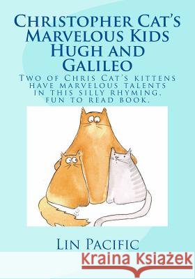 Christopher Cat's Marvelous Kids, Hugh and Galileo: Christopher Cat's two kittens have marvelous talents in this silly rhyming fun to read kids book w Pacific, Lin 9781533007414