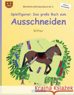 BROCKHAUSEN Bastelbuch Bd. 5 - Spielfiguren: Das große Buch zum Ausschneiden: Ritter Golldack, Dortje 9781533007704 Createspace Independent Publishing Platform