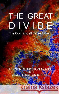 The Great Divide: The Cosmic Cell series Book 1 Dalton-Steele, James H. 9781533008862 Createspace Independent Publishing Platform