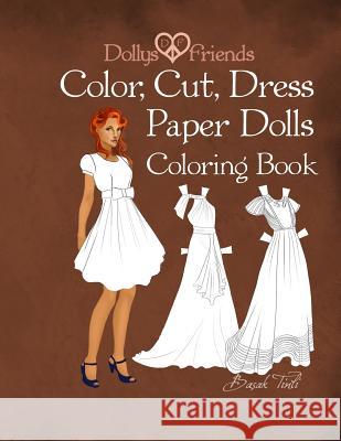 Dollys and Friends; Color, Cut, Dress Paper Dolls Coloring Book Basak Tinli 9781533010643 Createspace Independent Publishing Platform