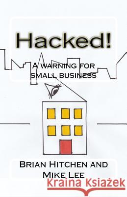 Hacked!: A warning for small business Lee, Mike 9781533012982 Createspace Independent Publishing Platform