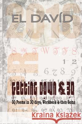 Getting Down & 30: 30 Poems in 30 Days, Workbook and then Some David, El 9781533013804 Createspace Independent Publishing Platform