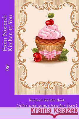 From Norma's Kitchen to You: Norma's Recipe Book (Filled with Recipes from Her Heart) Alice E. Tidwell Mrs Alice E. Tidwell 9781533017314 Createspace Independent Publishing Platform