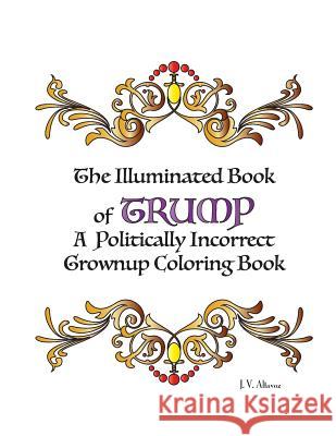 The Illuminated Book of Trump: A Politically Incorrect Grownup Coloring Book Jenny Verdad Altavoz 9781533017529 Createspace Independent Publishing Platform