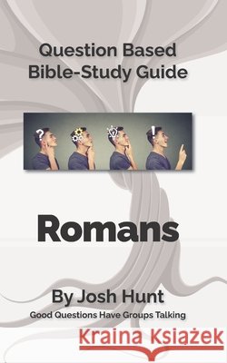 Question Based Bible Study Guide -- Romans: Good Questions Have Groups Talking Josh Hunt 9781533018663