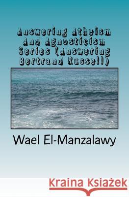 Answering Atheism And Agnosticism Series (Answering Bertrand Russell) El-Manzalawy, Wael 9781533019097 Createspace Independent Publishing Platform