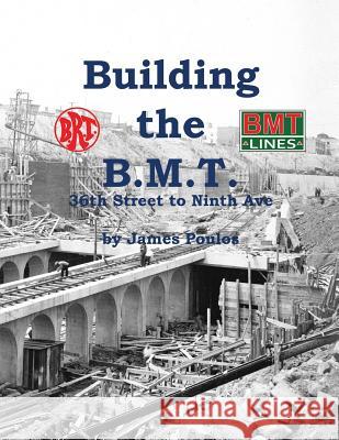 Building the B.M.T.: 36th Street to Ninth Ave James Poulos 9781533021045 Createspace Independent Publishing Platform