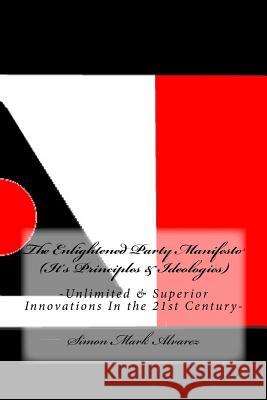 The Enlightened Party Manifesto (It's Principles & Ideologies): -Unlimited & Superior Innovations In a New Century- Alvarez, Simon Mark 9781533023452