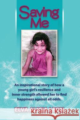 Saving Me Elva Alicia Leon 9781533023544 Createspace Independent Publishing Platform