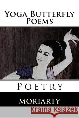 Yoga Butterfly Poems: Poetry Dean Moriarty 9781533023742 Createspace Independent Publishing Platform