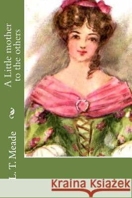 A Little mother to the others L. T. Meade 9781533024220 Createspace Independent Publishing Platform