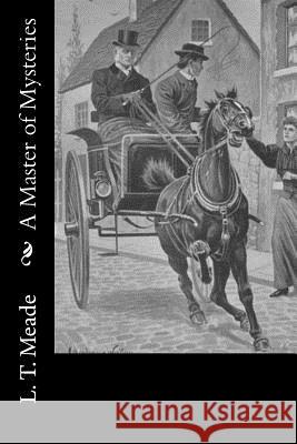 A Master of Mysteries L. T. Meade 9781533024305 Createspace Independent Publishing Platform