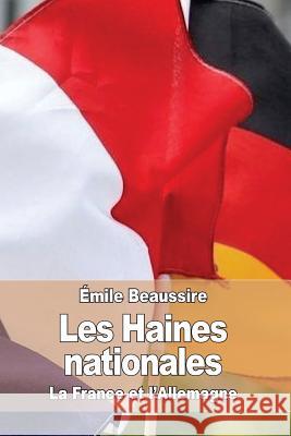 Les Haines nationales: La France et l'Allemagne Beaussire, Emile 9781533025715 Createspace Independent Publishing Platform