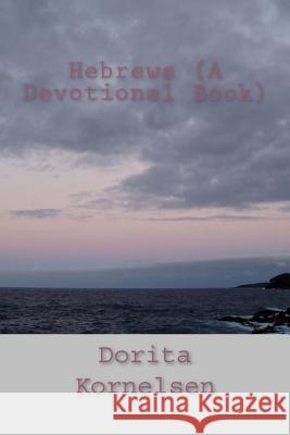Hebrews (A Devotional Book) Kornelsen, Dorita Lynn 9781533026033 Createspace Independent Publishing Platform