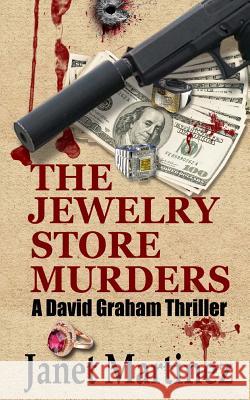 The Jewelry Store Murders: A David Graham Thriller MS Janet Martinez 9781533026347