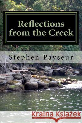 Reflections from the Creek Stephen Payseur 9781533026651 Createspace Independent Publishing Platform