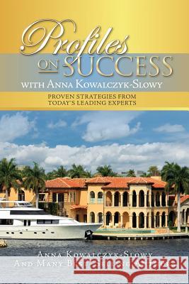 Profiles on Success with Anna Kowalczyk-Slowy: Proven Strategies from Today's Leading Experts Anna Kowalczyk-Slowy 9781533027528