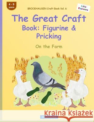 BROCKHAUSEN Craft Book Vol. 6 - The Great Craft Book: Figurine & Pricking: On the Farm Golldack, Dortje 9781533027771 Createspace Independent Publishing Platform