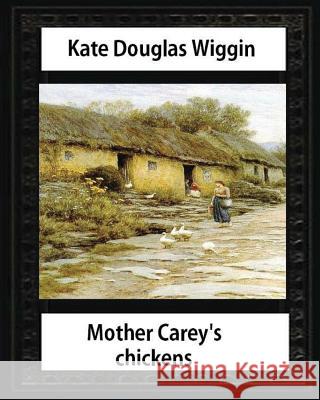 Mother Carey's chickens (1911) NOVEL by Kate Douglas Wiggin (illustrated) Wiggin, Kate Douglas 9781533028037