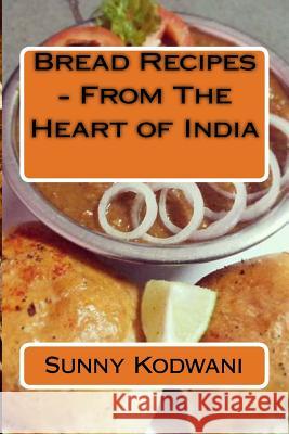 Bread Recipes - From The Heart of India Kodwani, Sunny 9781533028631 Createspace Independent Publishing Platform