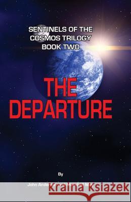 Sentinels of the Cosmos Trilogy Book Two: The Departure John Anderson Marshall May 9781533029034 Createspace Independent Publishing Platform