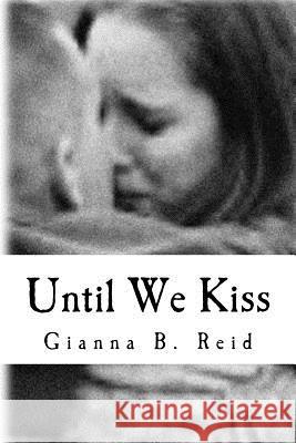 Until We Kiss Gianna B. Reid 9781533029133 Createspace Independent Publishing Platform