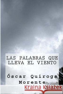 Las Palabras Que Lleva El Viento Oscar Quiroga Morente 9781533029225 Createspace Independent Publishing Platform