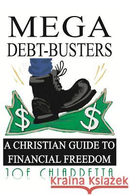 Mega Debt-Busters: A Christian Guide to Financial Freedom Joe Chiappetta 9781533030030