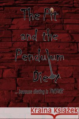 The Pit and the Pendulum Diet: ... because dieting is torture! Riess, Lavar 9781533031518