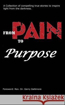 From Pain to Purpose: A Collection of Compelling True Stories To Inspire Light from the Darkness. Keselburg, Rebecca 9781533034878 Createspace Independent Publishing Platform