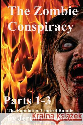 The Zombie Conspiracy: Parts 1-3 The Population Control Bundle McIlroy, Jeremy 9781533035028 Createspace Independent Publishing Platform