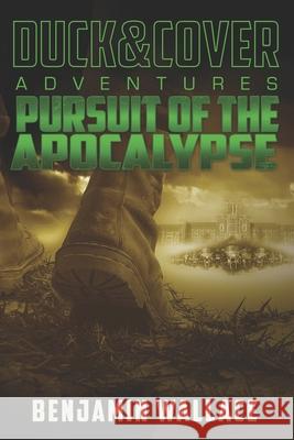 Pursuit of the Apocalypse: A Duck & Cover Adventure Benjamin Wallace 9781533035356 Createspace Independent Publishing Platform