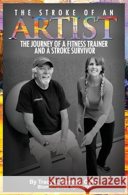 The Stroke of An Artist: A Fitness Trainer's Journey With a Stroke Survivor. A Story of Inspiration, Knowledge and Hope When Physical Therapy E Tracy L. Markley 9781533035806 Createspace Independent Publishing Platform