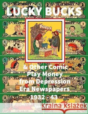 Lucky Bucks & Other Comic Play Money from Depression Era Newspapers 1932 - 43 Jane Sears 9781533036148 Createspace Independent Publishing Platform