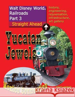 Walt Disney World Railroads Part 3 Yucatan Jewels MR David Leaphart 9781533037077