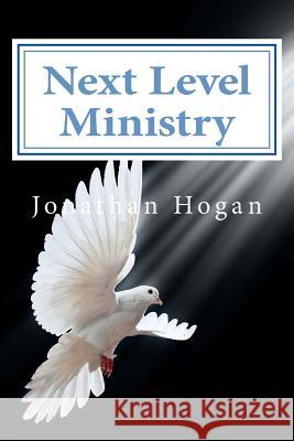 Next Level Ministry: A Spirit Led Approach Jonathan Hogan 9781533037305